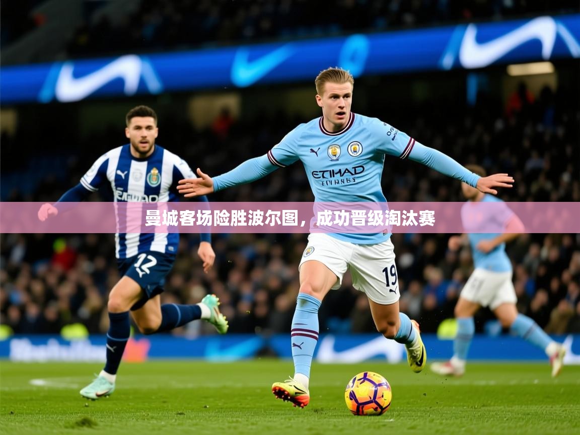 2025爱游戏体育官网网页登录曼城客场险胜波尔图,成功晋级淘汰赛 第3张