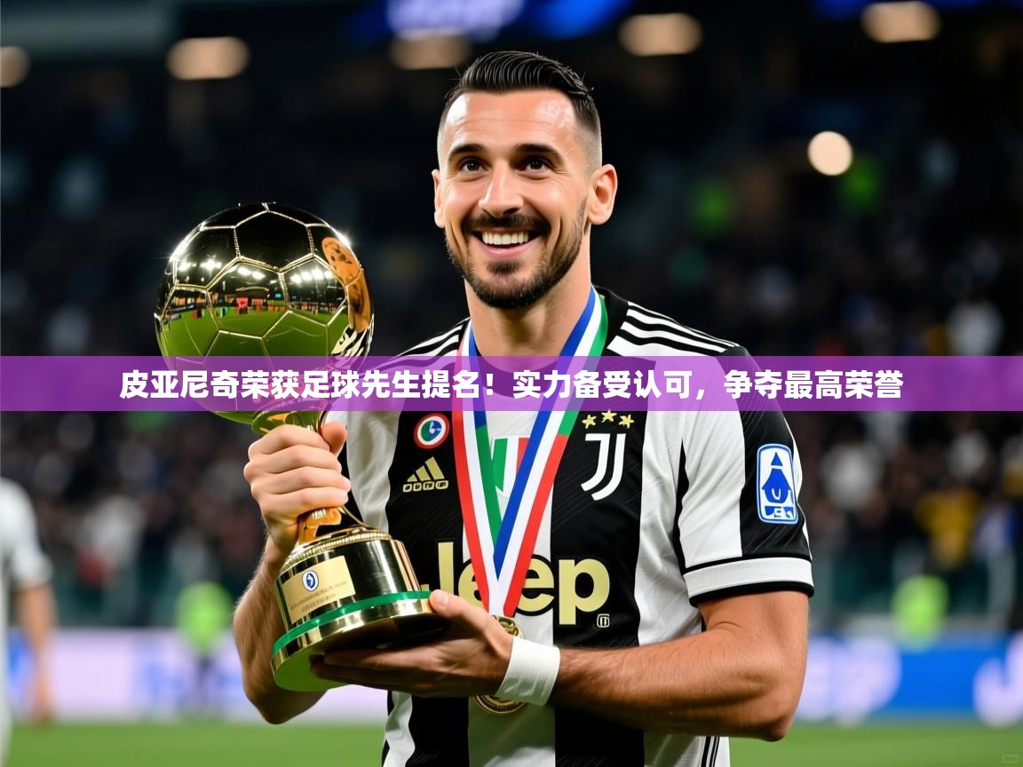 2025爱游戏体育在线平台下载皮亚尼奇荣获足球先生提名!实力备受认可,争夺最高荣誉 第3张