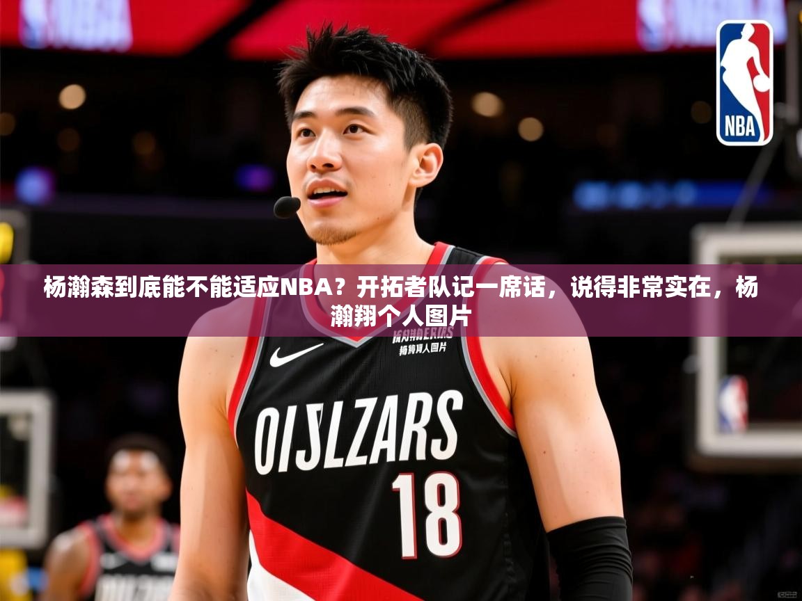 2025爱游戏体育平台登录网页版杨瀚森到底能不能适应NBA？开拓者队记一席话，说得非常实在，杨瀚翔个人图片  第3张