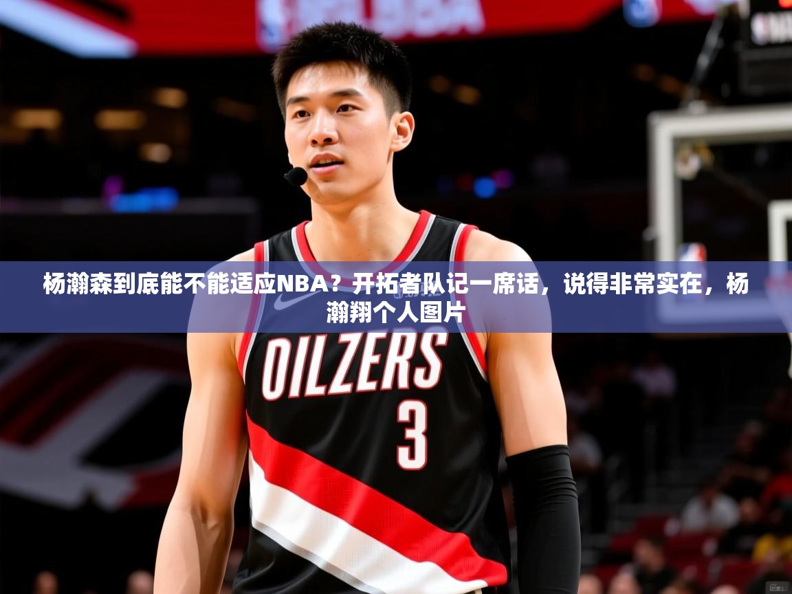2025爱游戏体育平台登录网页版杨瀚森到底能不能适应NBA？开拓者队记一席话，说得非常实在，杨瀚翔个人图片  第4张