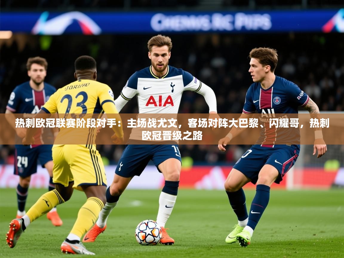 2025爱游戏体育在线客服热刺欧冠联赛阶段对手：主场战尤文，客场对阵大巴黎、闪耀哥，热刺欧冠晋级之路  第2张