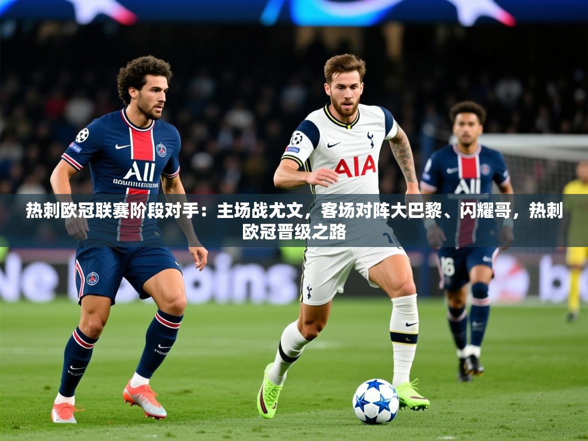 2025爱游戏体育在线客服热刺欧冠联赛阶段对手：主场战尤文，客场对阵大巴黎、闪耀哥，热刺欧冠晋级之路  第3张