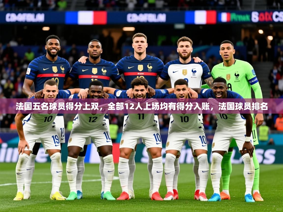 2025爱游戏体育平台登录网页版法国五名球员得分上双，全部12人上场均有得分入账，法国球员排名  第2张
