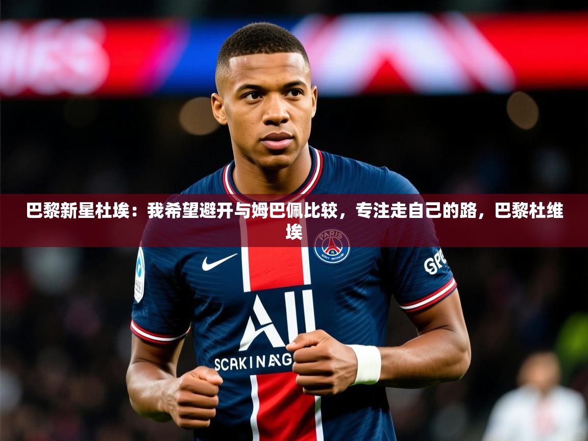 2025爱游戏体育最新官网巴黎新星杜埃:我希望避开与姆巴佩比较,专注走自己的路,巴黎杜维埃 第3张