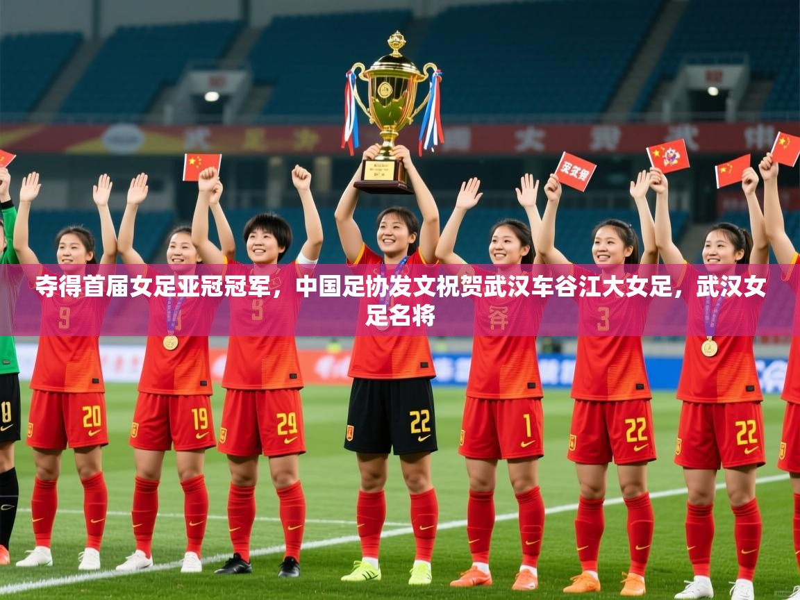 2025爱游戏体育在线夺得首届女足亚冠冠军,中国足协发文祝贺武汉车谷江大女足,武汉女足名将 第1张