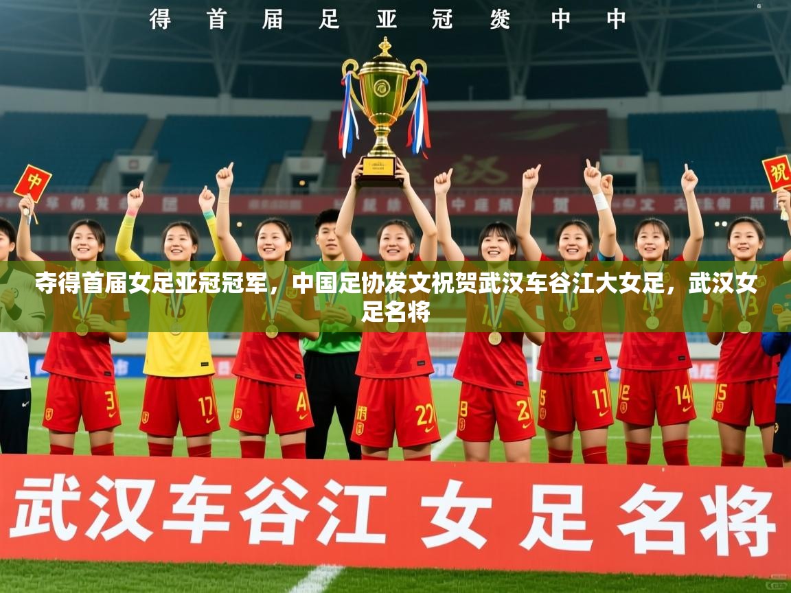 2025爱游戏体育在线夺得首届女足亚冠冠军,中国足协发文祝贺武汉车谷江大女足,武汉女足名将 第3张