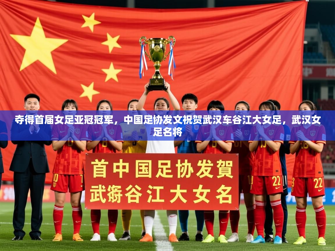 2025爱游戏体育在线夺得首届女足亚冠冠军,中国足协发文祝贺武汉车谷江大女足,武汉女足名将 第4张
