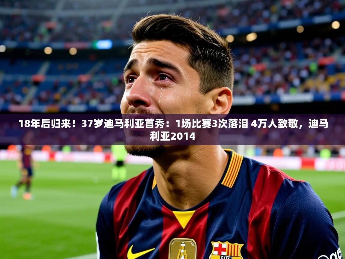 2025爱游戏体育在线18年后归来!37岁迪马利亚首秀:1场比赛3次落泪 4万人致敬,迪马利亚2014 第2张