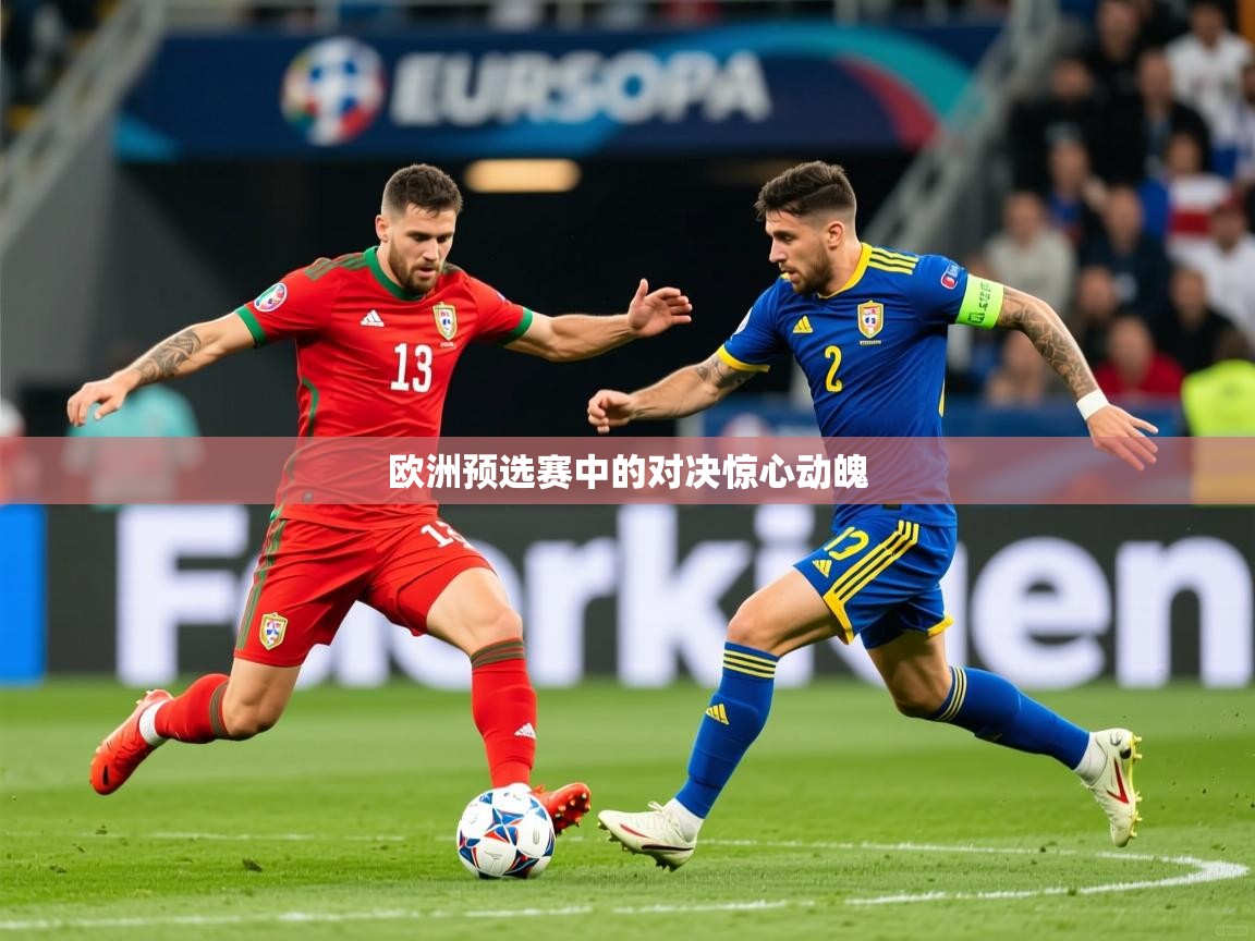 2025爱游戏体育在线登录欧洲预选赛中的对决惊心动魄