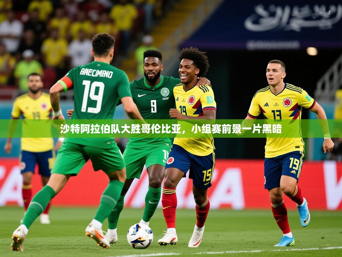 2025爱游戏体育在线官网入口沙特阿拉伯队大胜哥伦比亚,小组赛前景一片黑暗 第3张