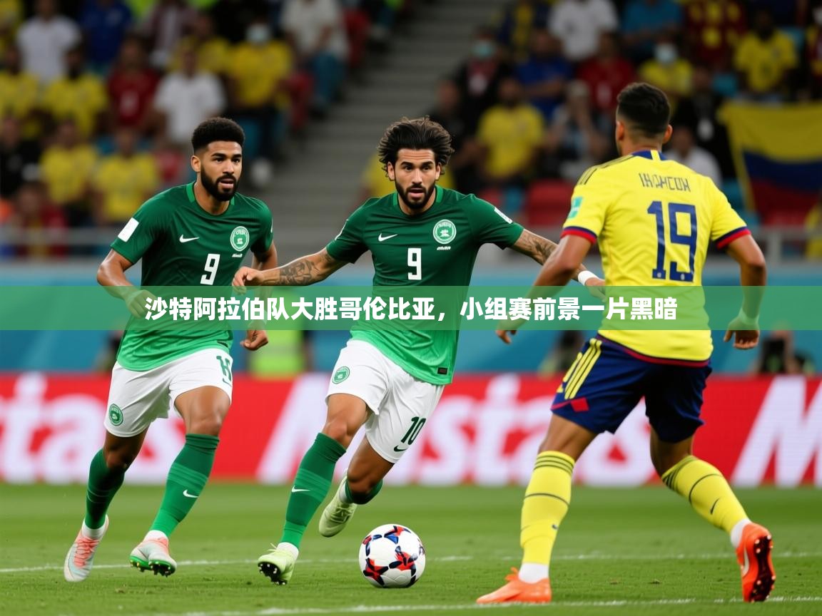 2025爱游戏体育在线官网入口沙特阿拉伯队大胜哥伦比亚,小组赛前景一片黑暗 第4张