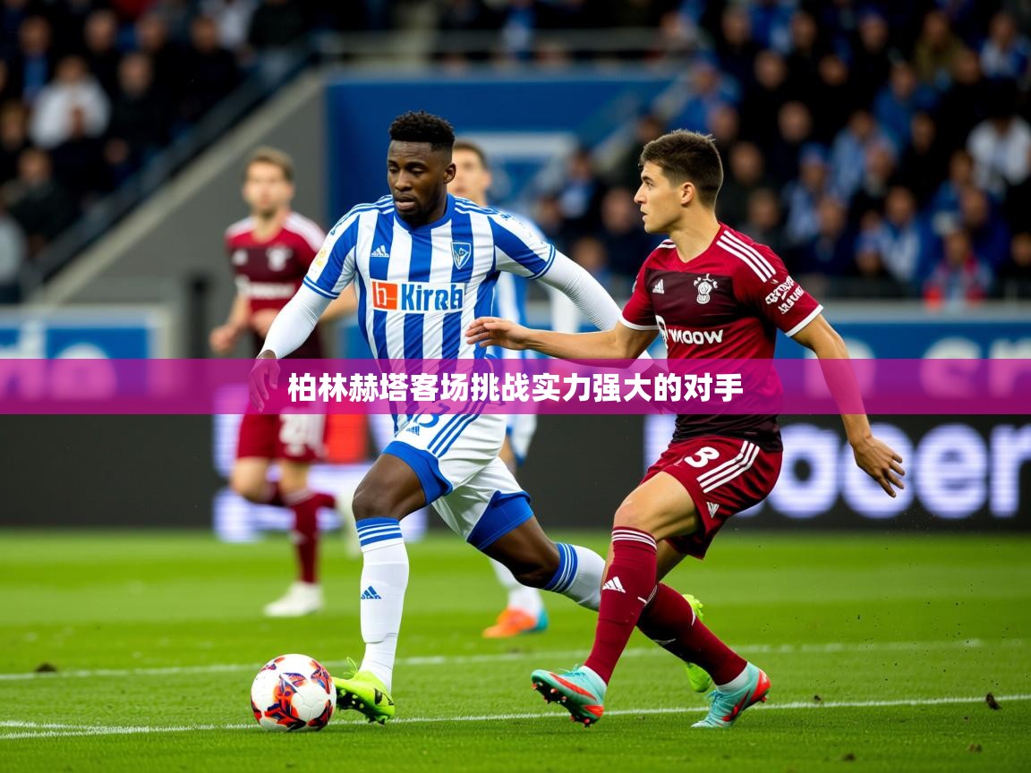 2026爱游戏体育在线app柏林赫塔客场挑战实力强大的对手 第3张