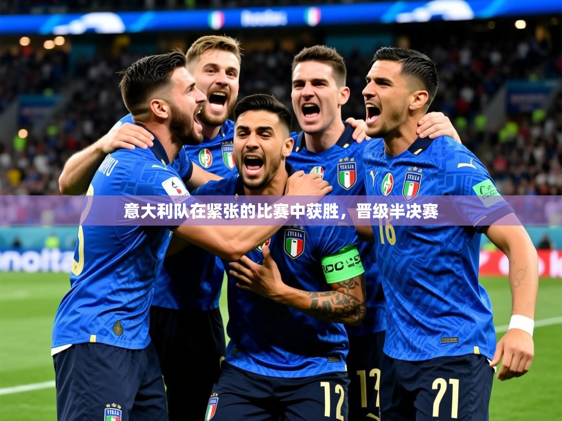 2026爱游戏体育登录口网页版意大利队在紧张的比赛中获胜,晋级半决赛 第3张