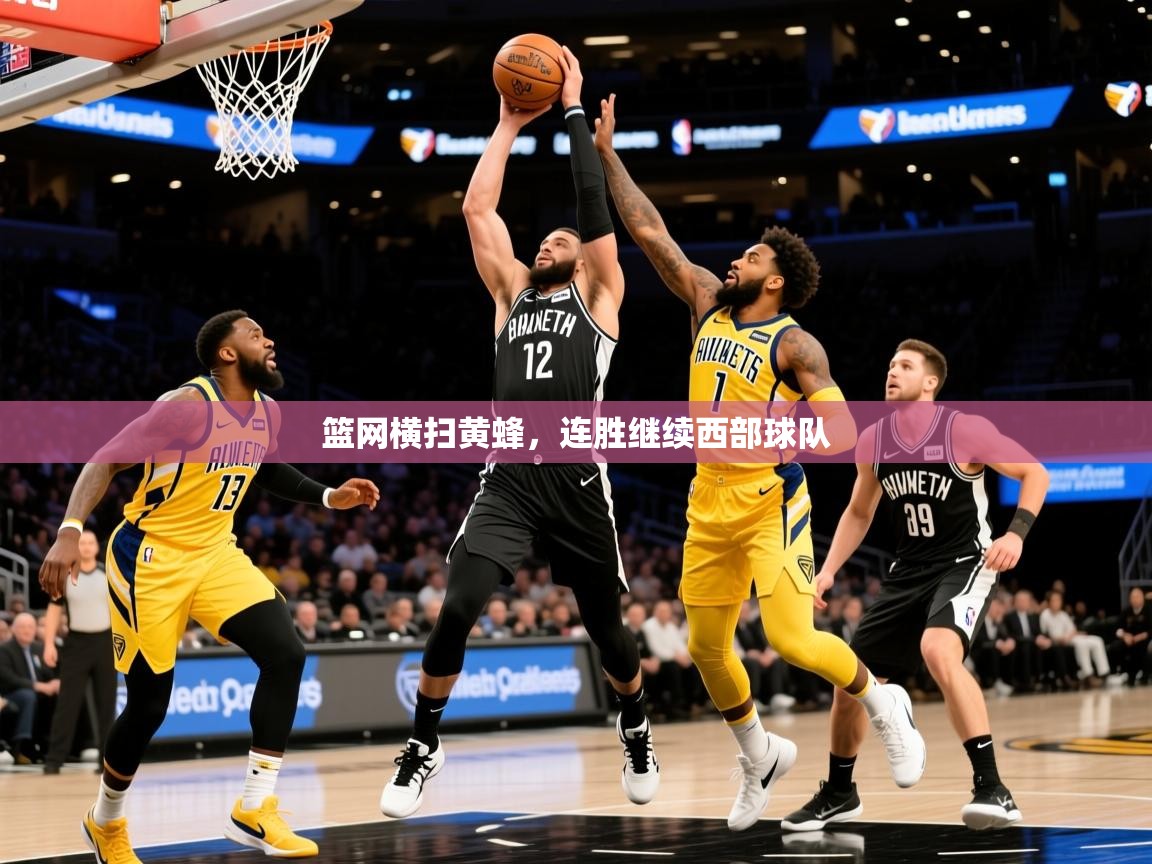 2026爱游戏体育注册网址篮网横扫黄蜂，连胜继续西部球队  第3张