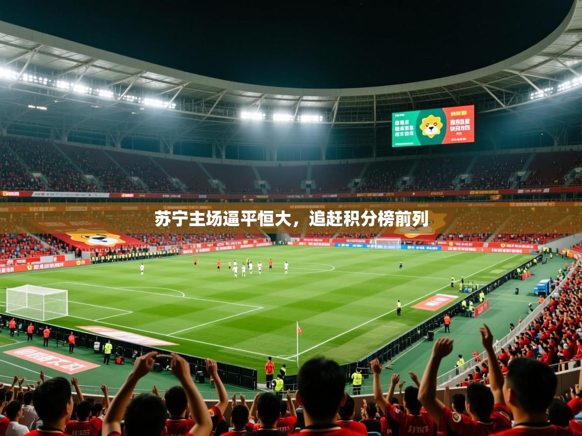 2026爱游戏体育官网网页登录网页版苏宁主场逼平恒大，追赶积分榜前列  第3张