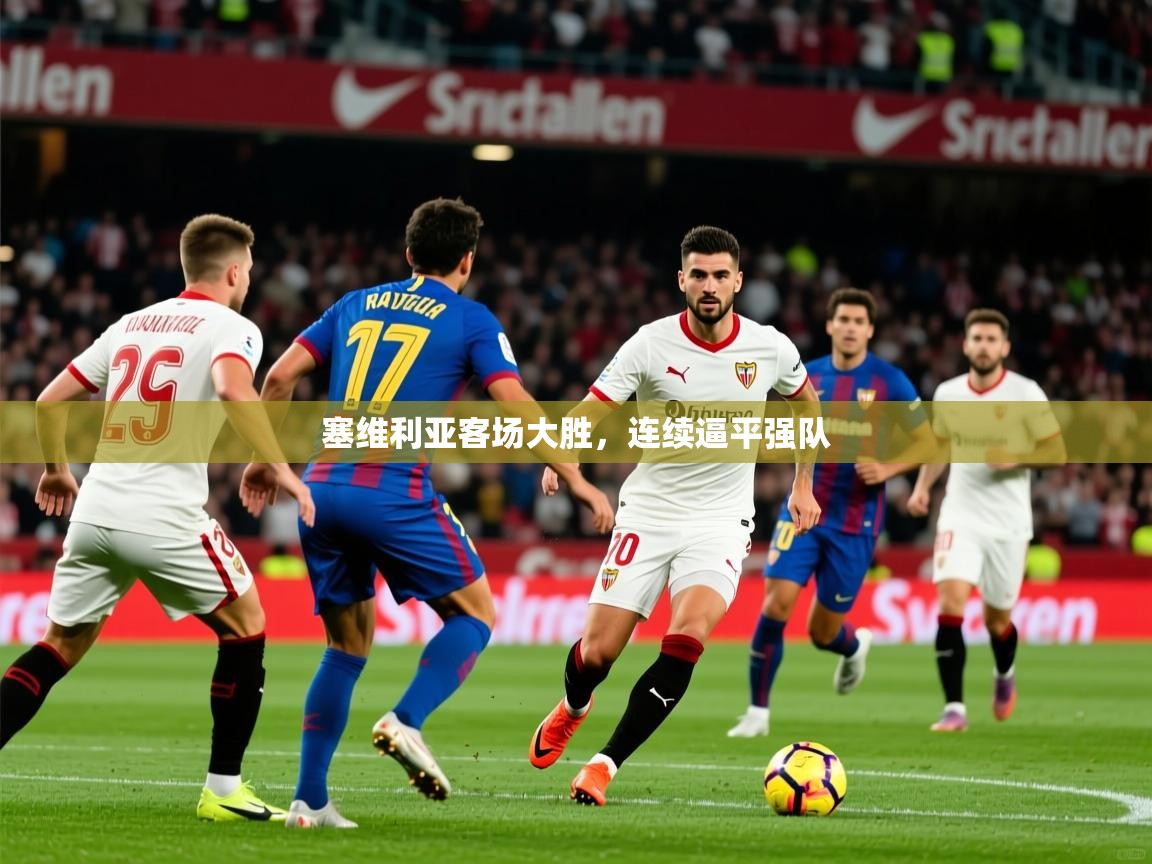 2026爱游戏体育赛事塞维利亚客场大胜，连续逼平强队  第2张