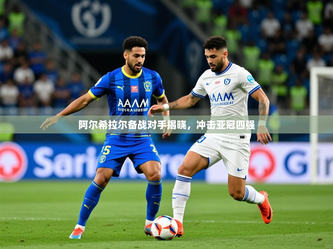 2026爱游戏体育网页登录阿尔希拉尔备战对手揭晓，冲击亚冠四强  第4张