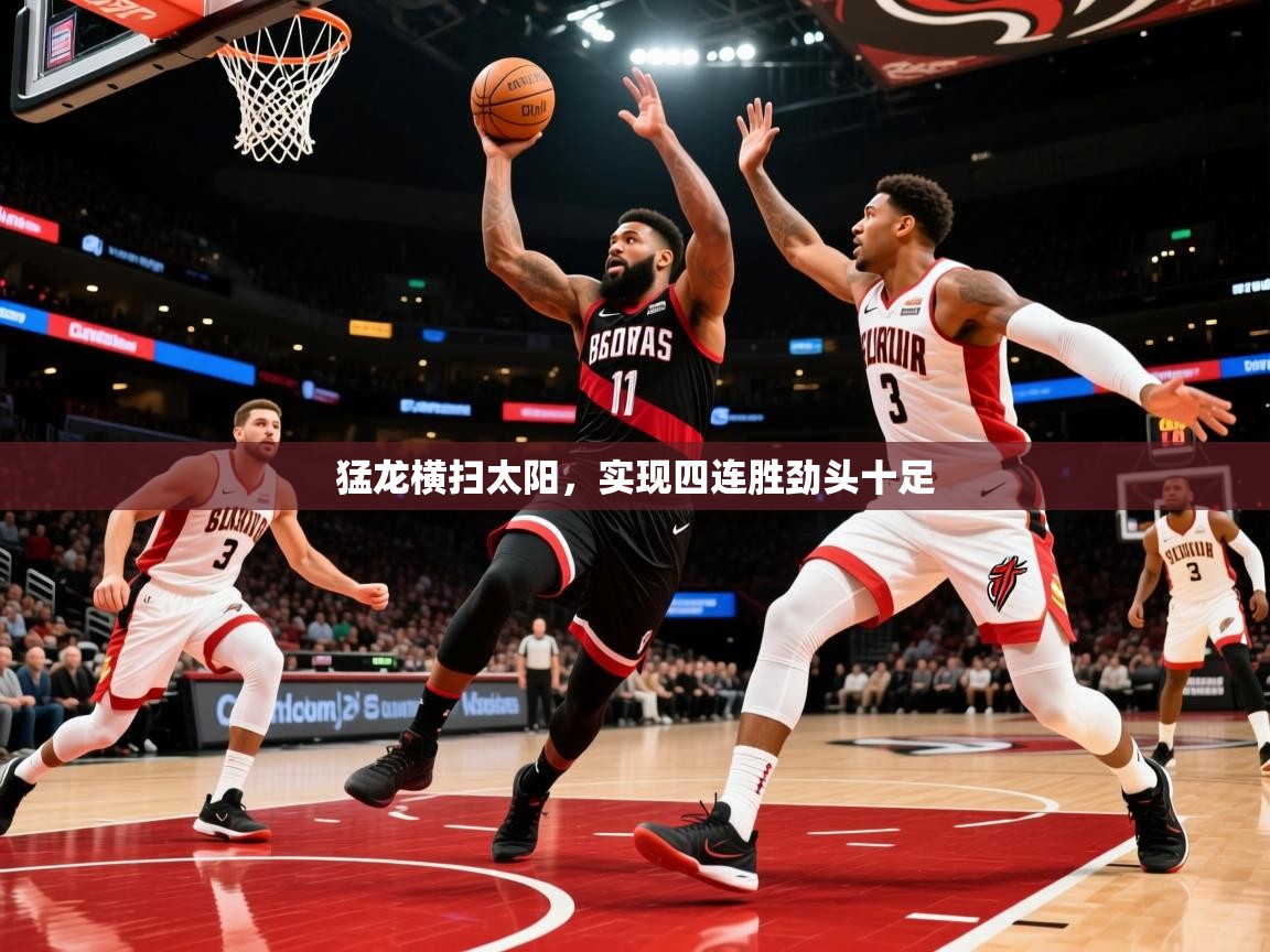 2026爱游戏体育在线登录猛龙横扫太阳，实现四连胜劲头十足